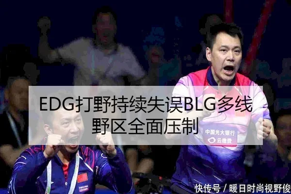 EDG打野持续失误BLG多线野区全面压制 - dafa